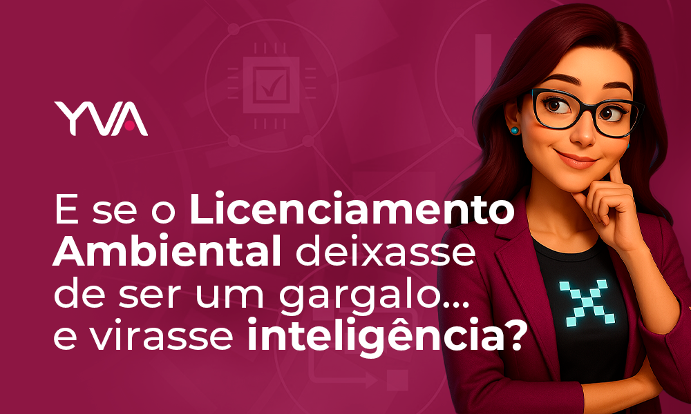 E se o Licenciamento Ambiental deixasse de ser um gargalo…e virasse inteligência?